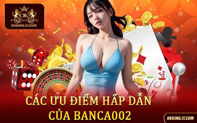 Các ưu điểm hấp dẫn của Banca002