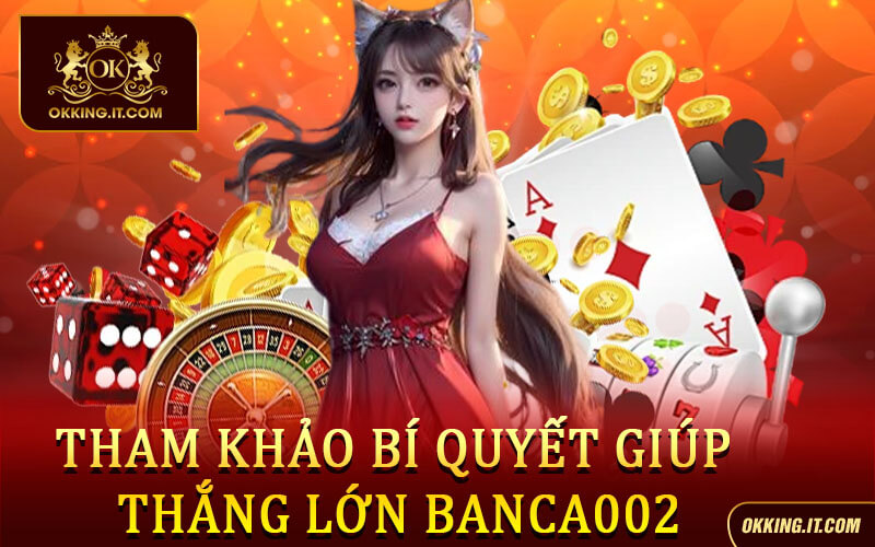 Tham khảo bí quyết giúp thắng lớn Banca002